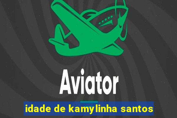 idade de kamylinha santos